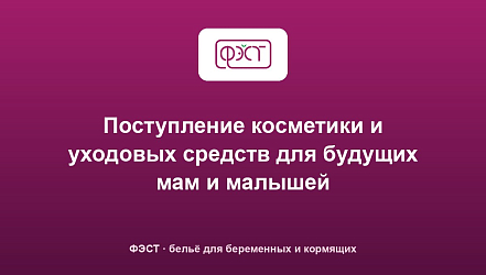Поступление косметики и уходовых средств для будущих мам и малышей